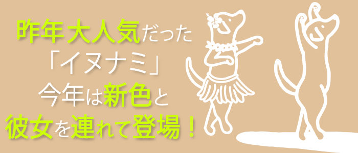 昨年大人気だった「イヌナミ」今年は新色で彼女を連れて登場!と。波乗りをしているラブと砂浜でフラダンスをしているメスのラブ
